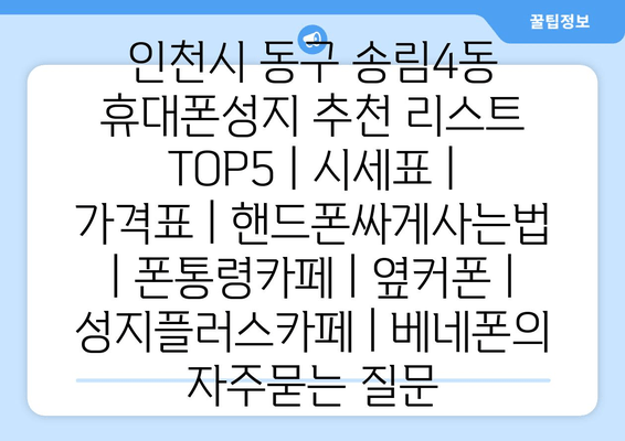 인천시 동구 송림4동 휴대폰성지 추천 리스트 TOP5 | 시세표 | 가격표 | 핸드폰싸게사는법 | 폰통령카페 | 옆커폰 | 성지플러스카페 | 베네폰