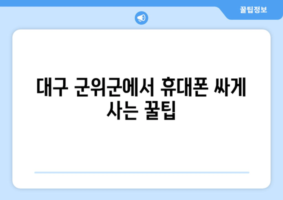 대구 군위군에서 휴대폰 싸게 사는 꿀팁