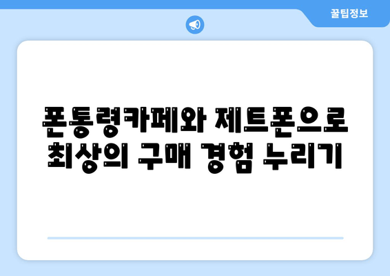 폰통령카페와 제트폰으로 최상의 구매 경험 누리기