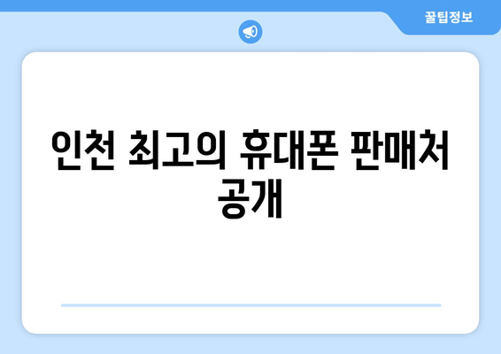 인천 최고의 휴대폰 판매처 공개