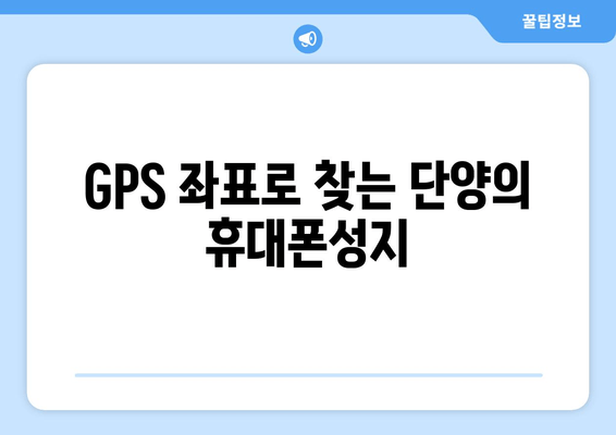 GPS 좌표로 찾는 단양의 휴대폰성지