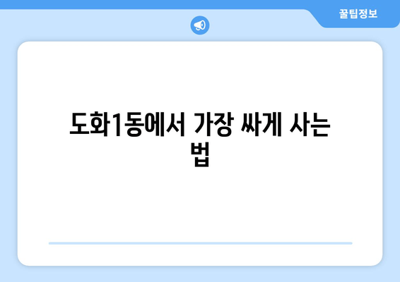 도화1동에서 가장 싸게 사는 법