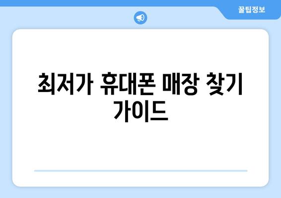 최저가 휴대폰 매장 찾기 가이드