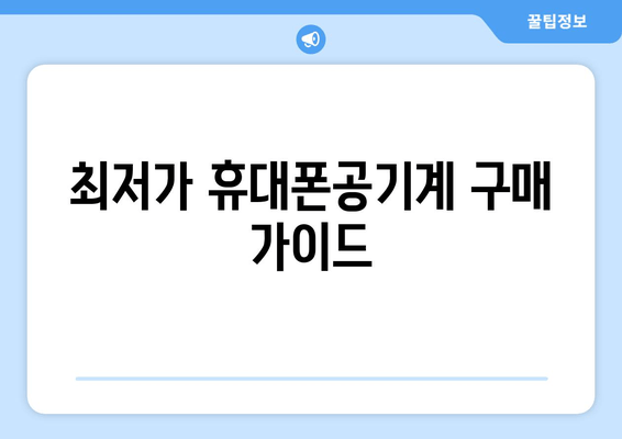 최저가 휴대폰공기계 구매 가이드