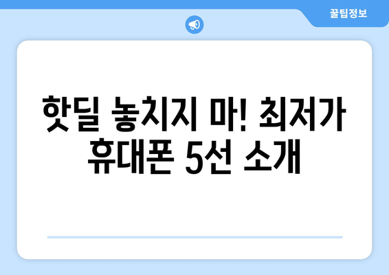 핫딜 놓치지 마! 최저가 휴대폰 5선 소개