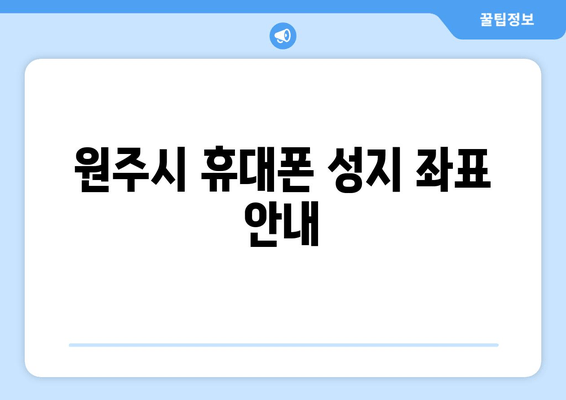 원주시 휴대폰 성지 좌표 안내