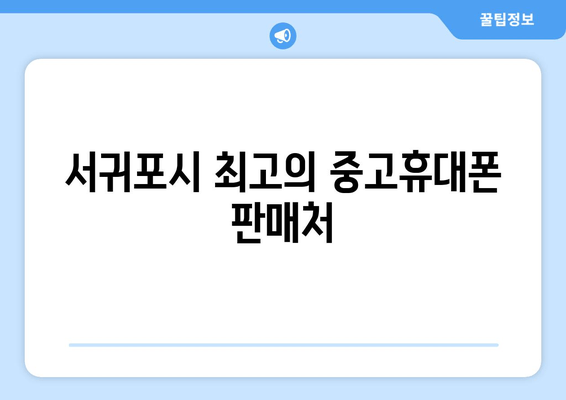 서귀포시 최고의 중고휴대폰 판매처