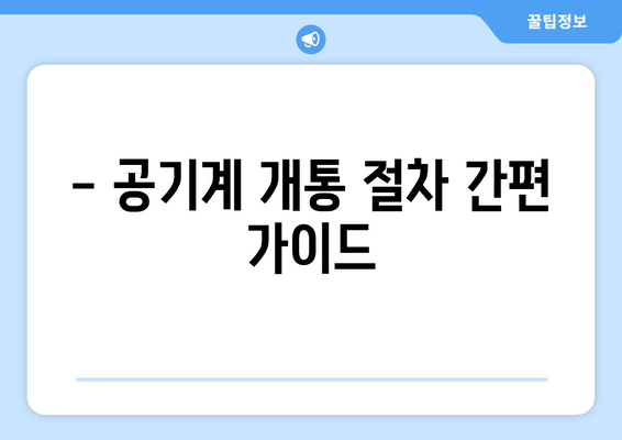 - 공기계 개통 절차 간편 가이드