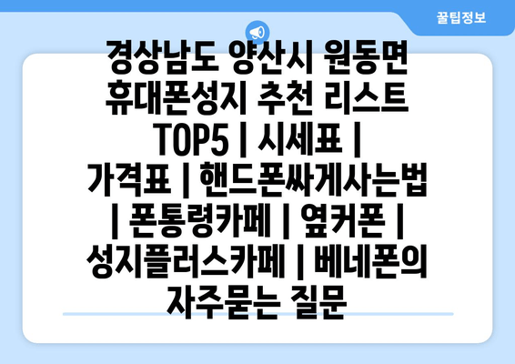 경상남도 양산시 원동면 휴대폰성지 추천 리스트 TOP5 | 시세표 | 가격표 | 핸드폰싸게사는법 | 폰통령카페 | 옆커폰 | 성지플러스카페 | 베네폰