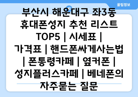 부산시 해운대구 좌3동 휴대폰성지 추천 리스트 TOP5 | 시세표 | 가격표 | 핸드폰싸게사는법 | 폰통령카페 | 옆커폰 | 성지플러스카페 | 베네폰