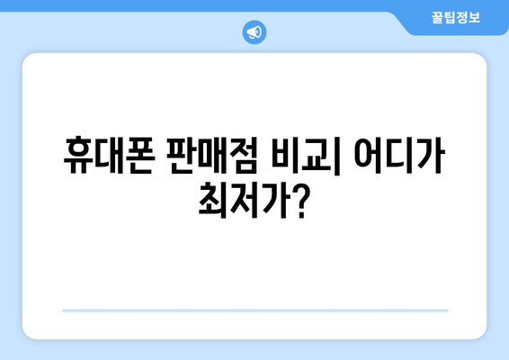 휴대폰 판매점 비교| 어디가 최저가?