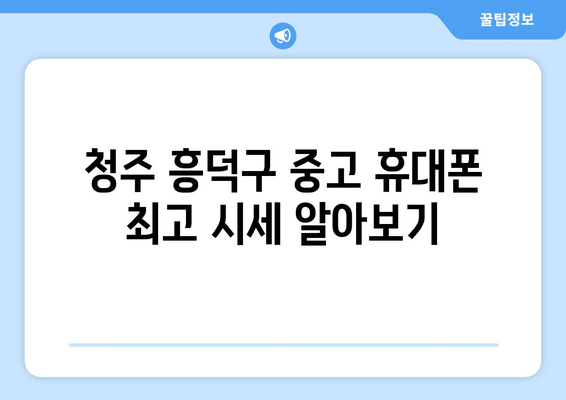 청주 흥덕구 중고 휴대폰 최고 시세 알아보기