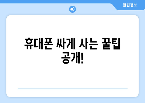 휴대폰 싸게 사는 꿀팁 공개!