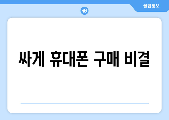 싸게 휴대폰 구매 비결