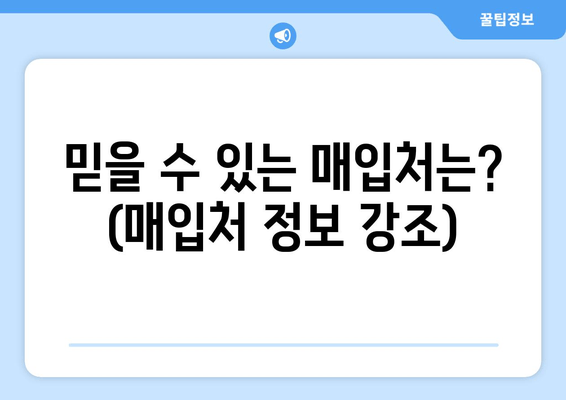 믿을 수 있는 매입처는? (매입처 정보 강조)