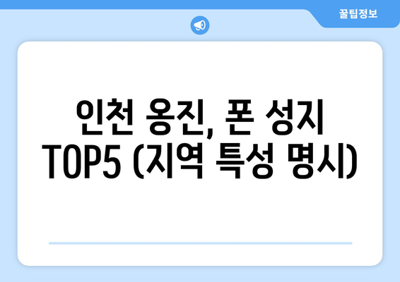 인천 옹진, 폰 성지 TOP5 (지역 특성 명시)