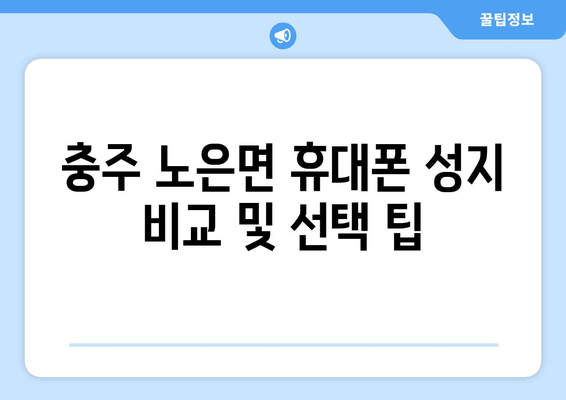 충주 노은면 휴대폰 성지 비교 및 선택 팁