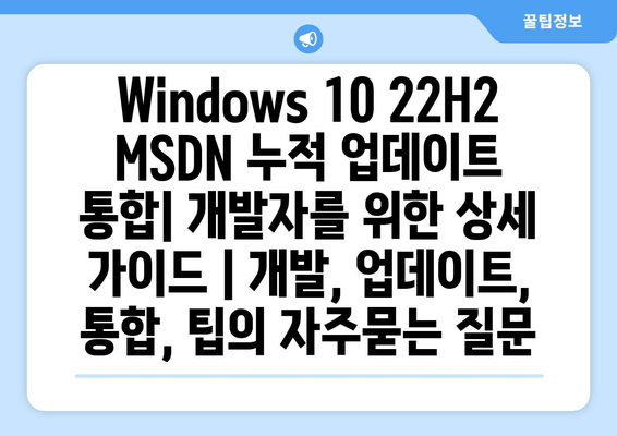 Windows 10 22H2 MSDN 누적 업데이트 통합| 개발자를 위한 상세 가이드 | 개발, 업데이트, 통합, 팁