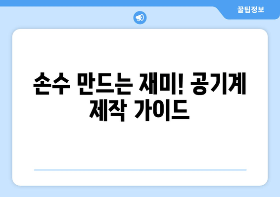 손수 만드는 재미! 공기계 제작 가이드