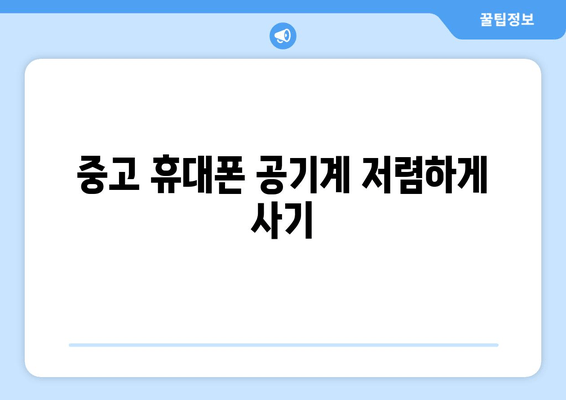 중고 휴대폰 공기계 저렴하게 사기