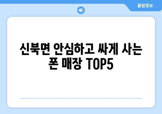 신북면 안심하고 싸게 사는 폰 매장 TOP5