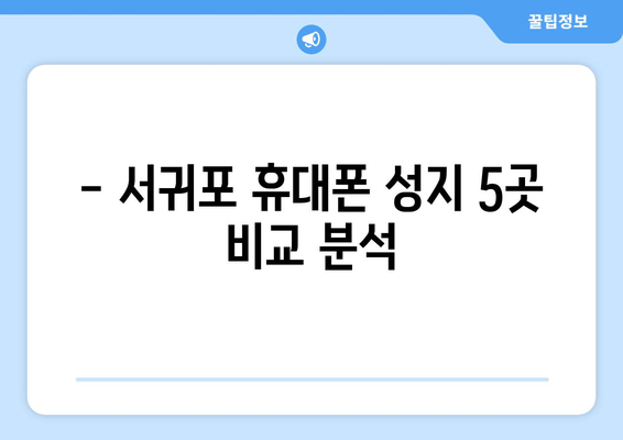 - 서귀포 휴대폰 성지 5곳 비교 분석