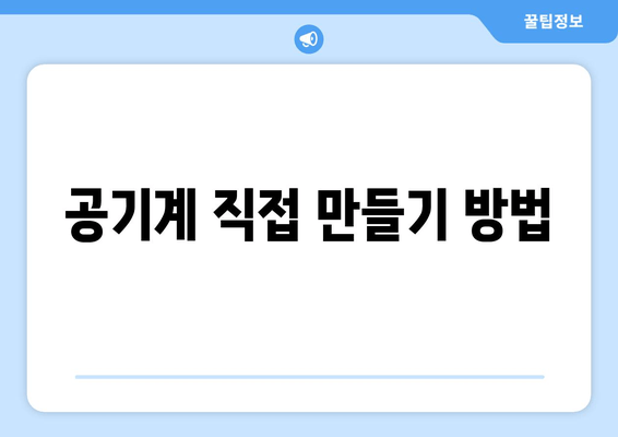 공기계 직접 만들기 방법