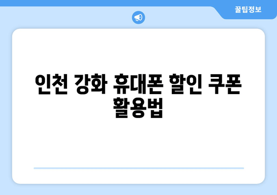 인천 강화 휴대폰 할인 쿠폰 활용법