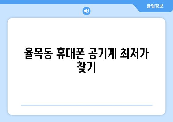 율목동 휴대폰 공기계 최저가 찾기