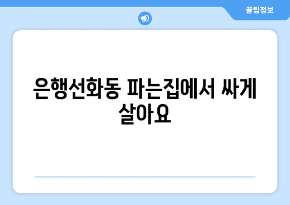 은행선화동 파는집에서 싸게 살아요