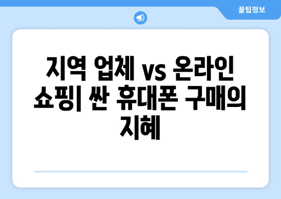 지역 업체 vs 온라인 쇼핑| 싼 휴대폰 구매의 지혜