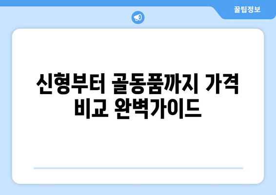 신형부터 골동품까지 가격 비교 완벽가이드