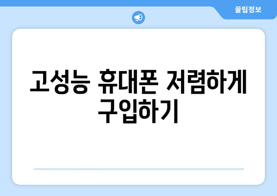 고성능 휴대폰 저렴하게 구입하기