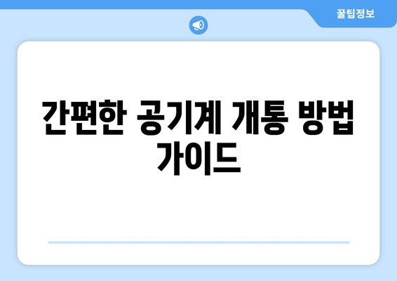 간편한 공기계 개통 방법 가이드