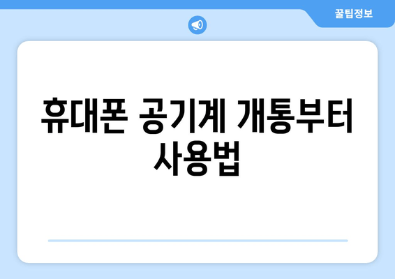 휴대폰 공기계 개통부터 사용법