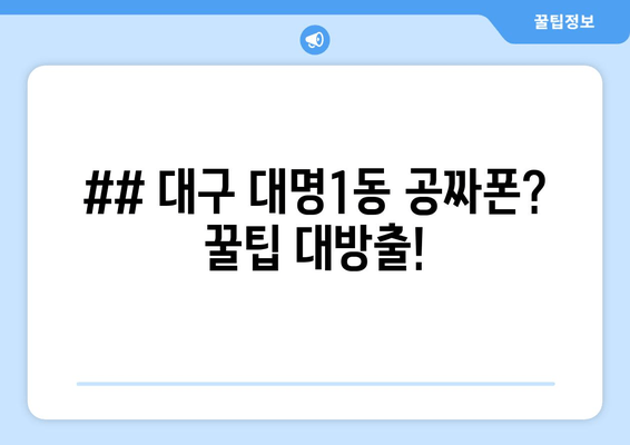 ## 대구 대명1동 공짜폰? 꿀팁 대방출!