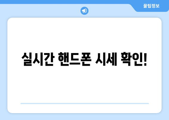 실시간 핸드폰 시세 확인!