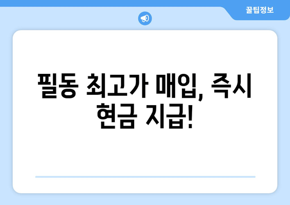 필동 최고가 매입, 즉시 현금 지급!