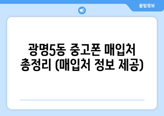 광명5동 중고폰 매입처 총정리 (매입처 정보 제공)