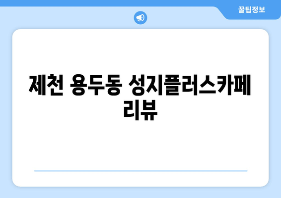 제천 용두동 성지플러스카페 리뷰