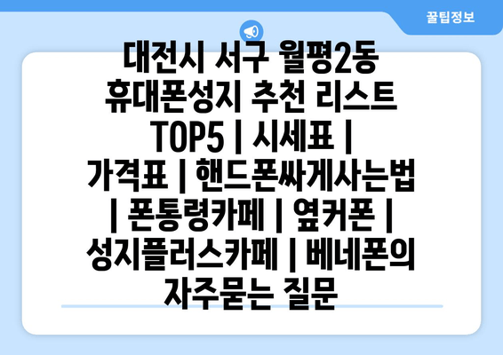 대전시 서구 월평2동 휴대폰성지 추천 리스트 TOP5 | 시세표 | 가격표 | 핸드폰싸게사는법 | 폰통령카페 | 옆커폰 | 성지플러스카페 | 베네폰