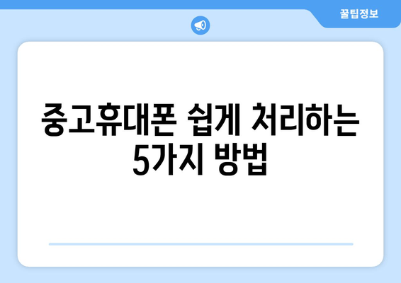 중고휴대폰 쉽게 처리하는 5가지 방법