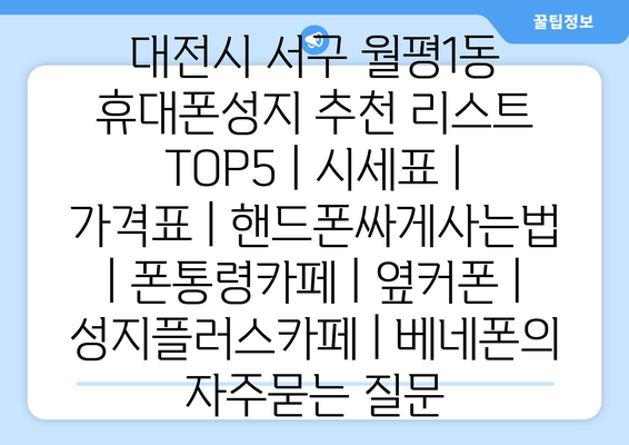 대전시 서구 월평1동 휴대폰성지 추천 리스트 TOP5 | 시세표 | 가격표 | 핸드폰싸게사는법 | 폰통령카페 | 옆커폰 | 성지플러스카페 | 베네폰