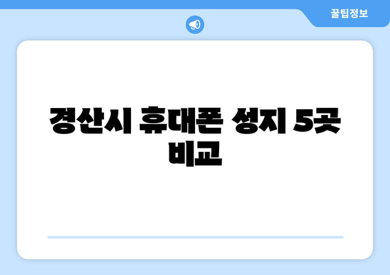 경산시 휴대폰 성지 5곳 비교