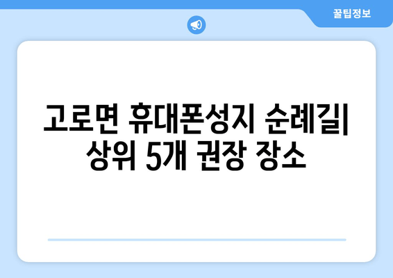 고로면 휴대폰성지 순례길| 상위 5개 권장 장소