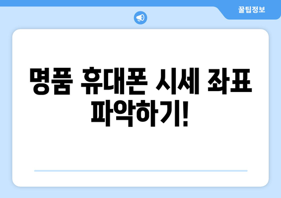 명품 휴대폰 시세 좌표 파악하기!