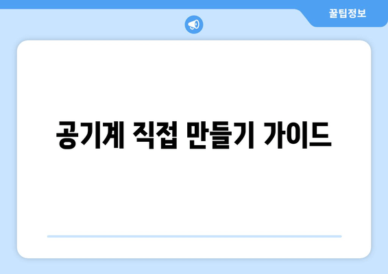 공기계 직접 만들기 가이드