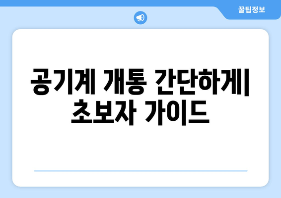 공기계 개통 간단하게| 초보자 가이드