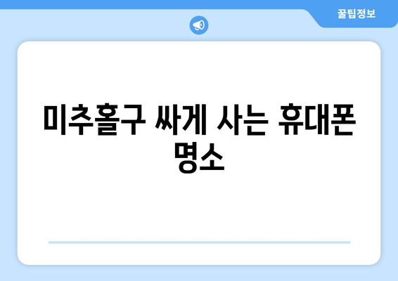 미추홀구 싸게 사는 휴대폰 명소