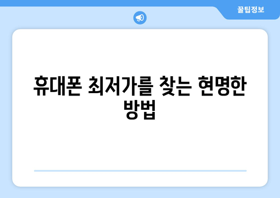 휴대폰 최저가를 찾는 현명한 방법